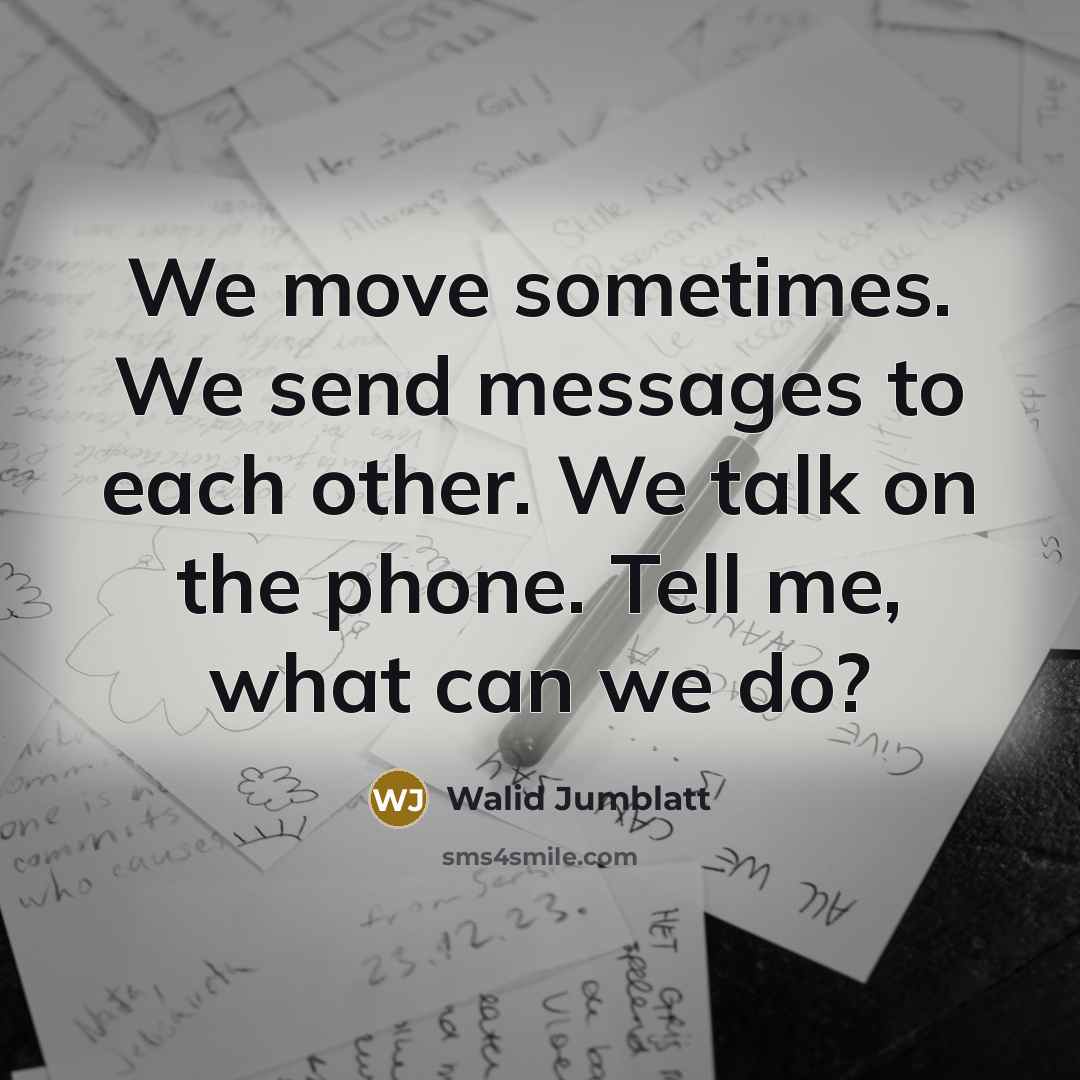 “We move sometimes. We send messages to each other. We…” quote by Walid Jumblatt