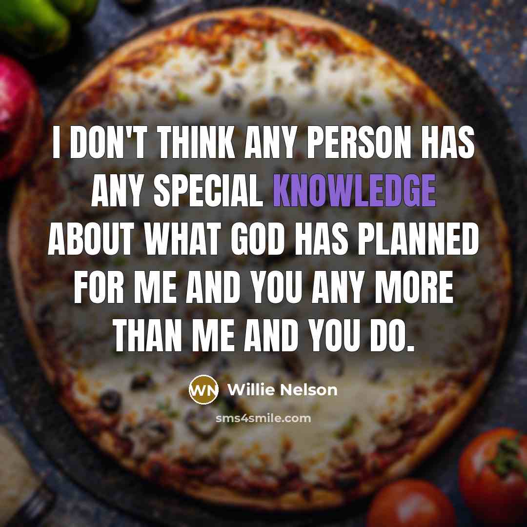 “I don't think any person has any special knowledge about…” quote by Willie Nelson