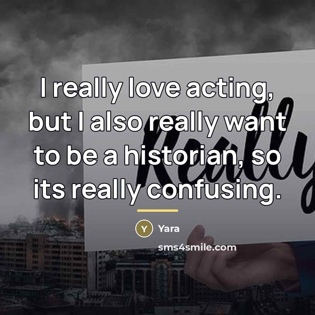 “I really love acting, but I also really want to…” quote by Yara