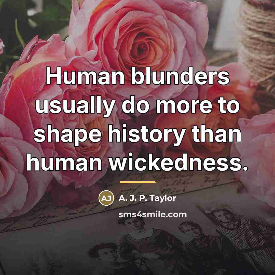“Human blunders usually do more to shape history than human…” quote by A. J. P. Taylor
