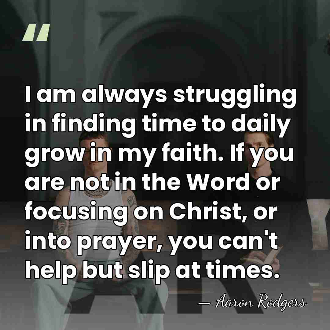 I am always struggling in finding time to daily grow in my&hellip; - Aaron Rodgers