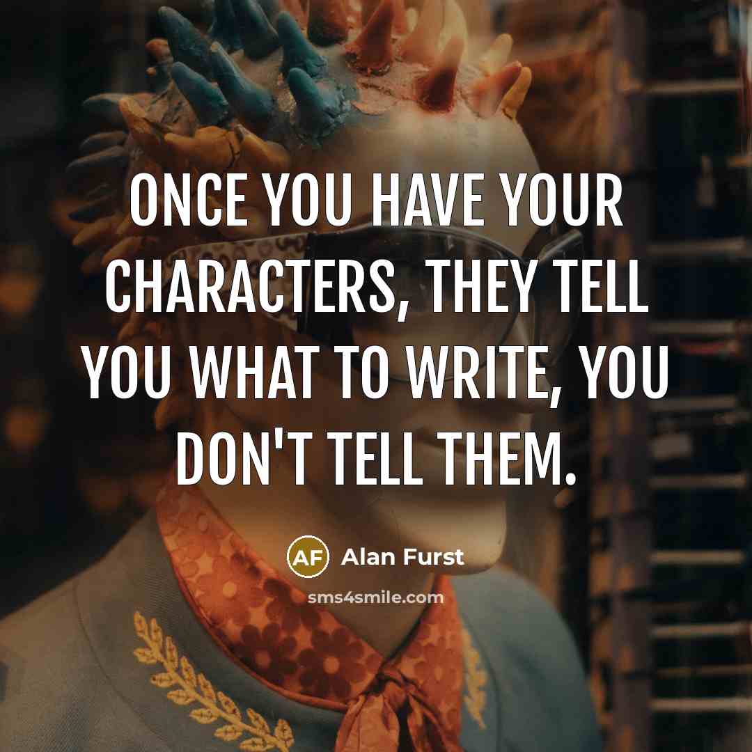 “Once you have your characters, they tell you what to…” quote by Alan Furst