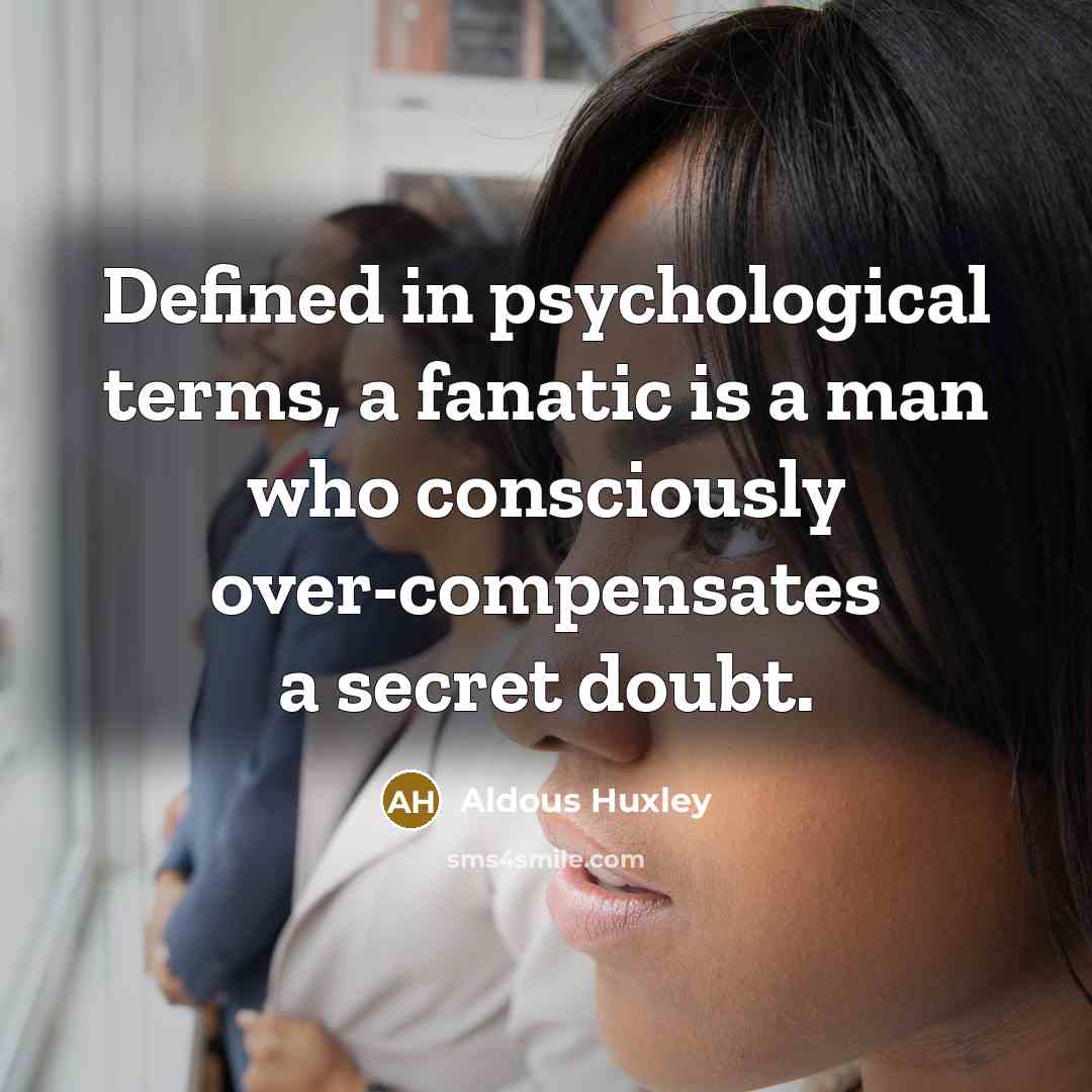 “Defined in psychological terms, a fanatic is a man who…” quote by Aldous Huxley