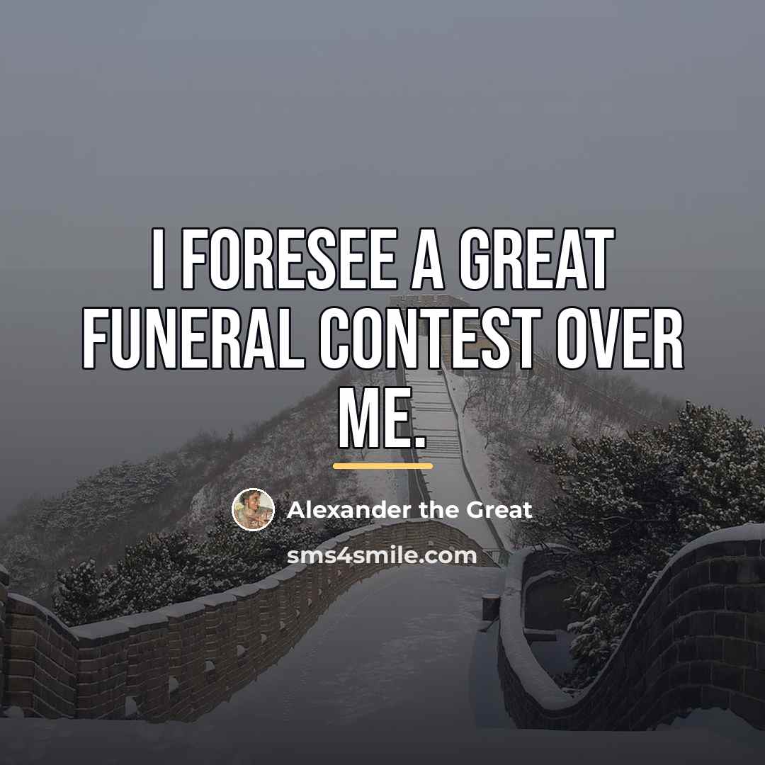 “I foresee a great funeral contest over me.…” quote by Alexander the Great