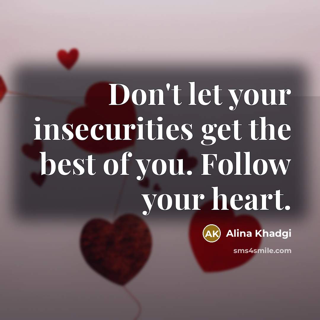 “Don't let your insecurities get the best of you. Follow your heart.” quote by Alina Khadgi