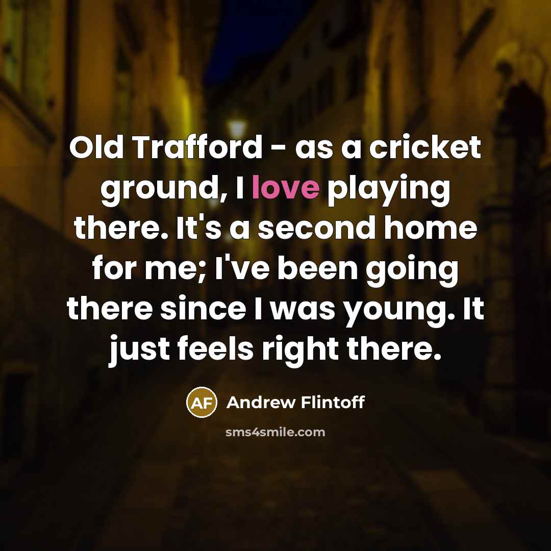 “Old Trafford - as a cricket ground, I love playing…” quote by Andrew Flintoff