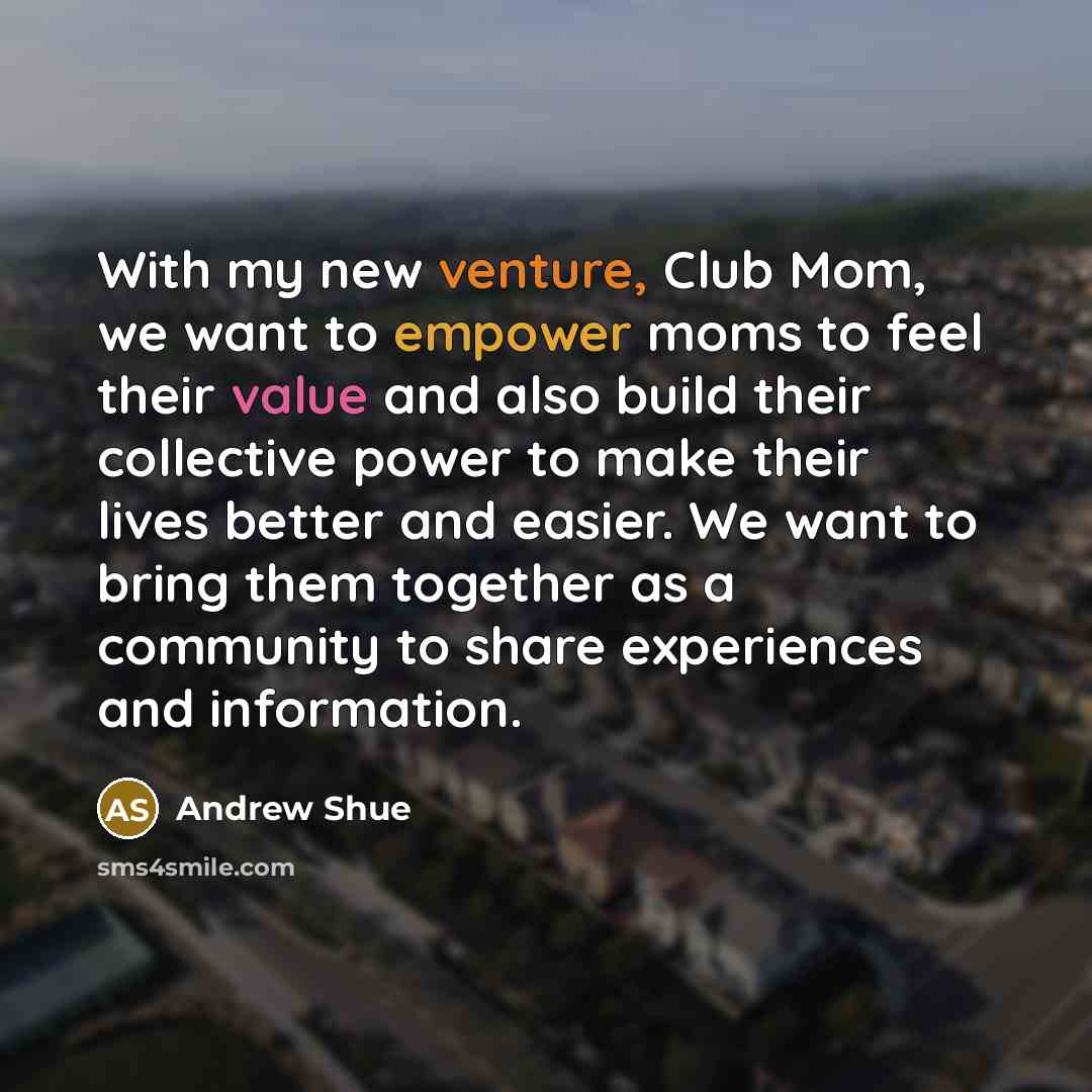 “With my new venture, Club Mom, we want to empower…” quote by Andrew Shue