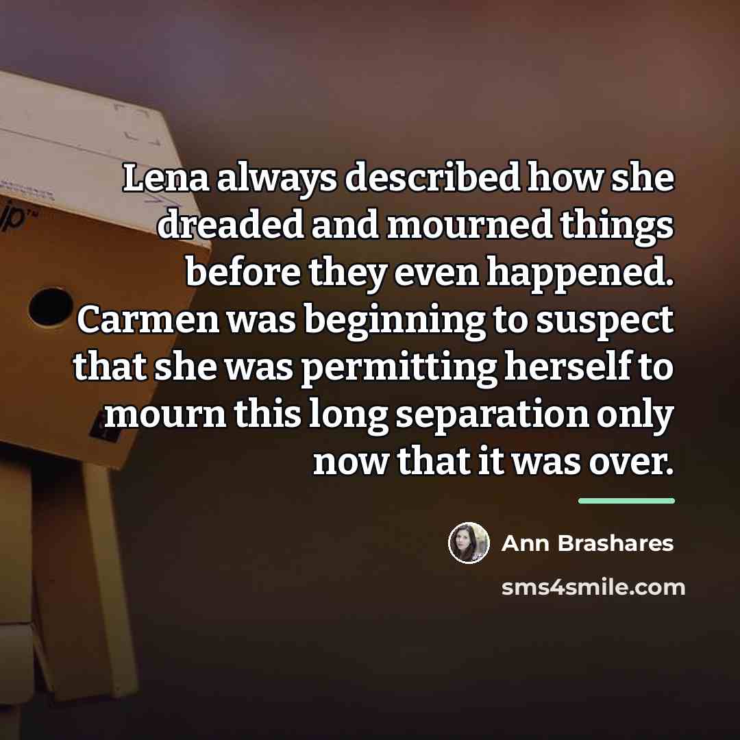 “Lena always described how she dreaded and mourned things before…” quote by Ann Brashares