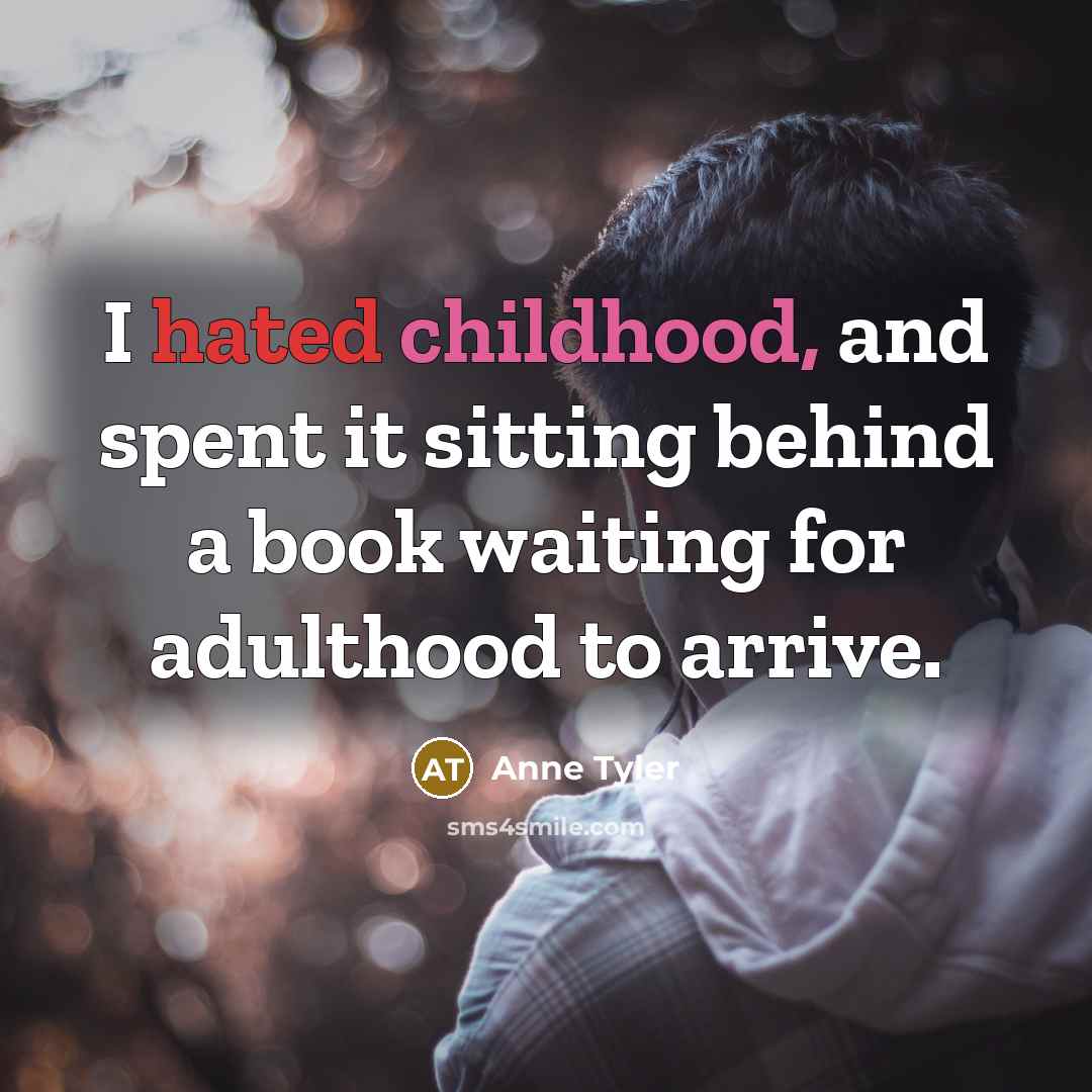 “I hated childhood, and spent it sitting behind a book…” quote by Anne Tyler