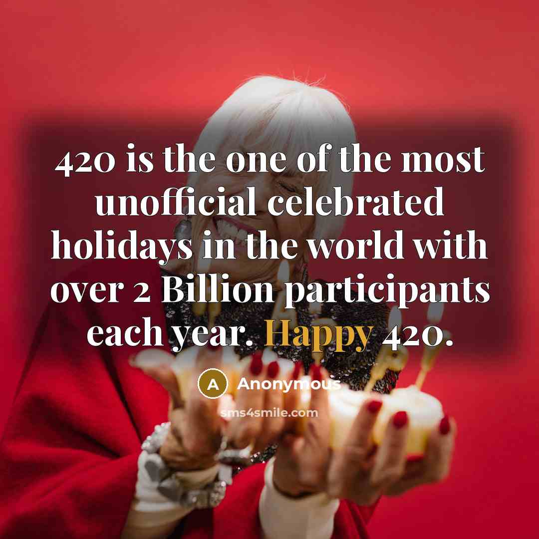 “420 is the one of the most unofficial celebrated holidays…” quote by Anonymous