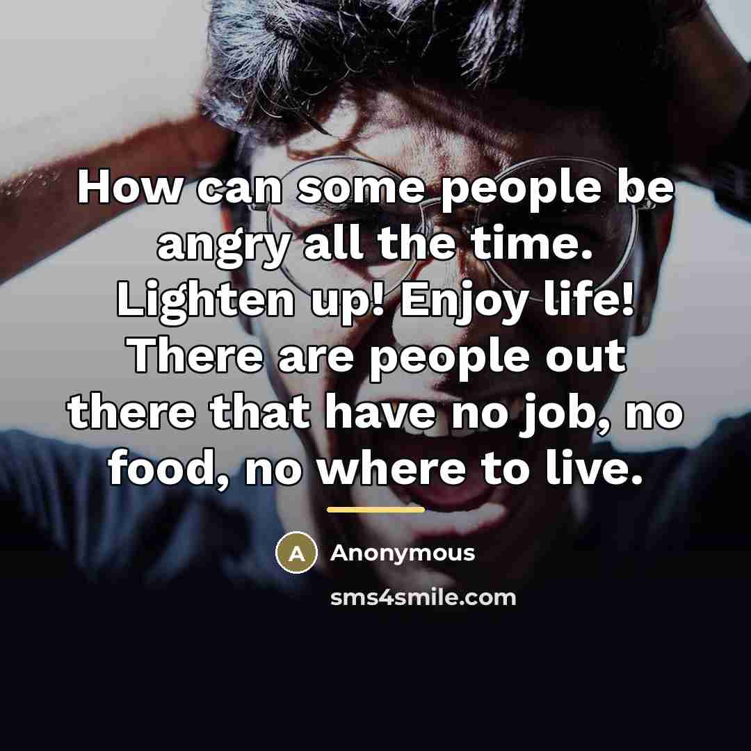 “How can some people be angry all the time. Lighten…” quote by Anonymous