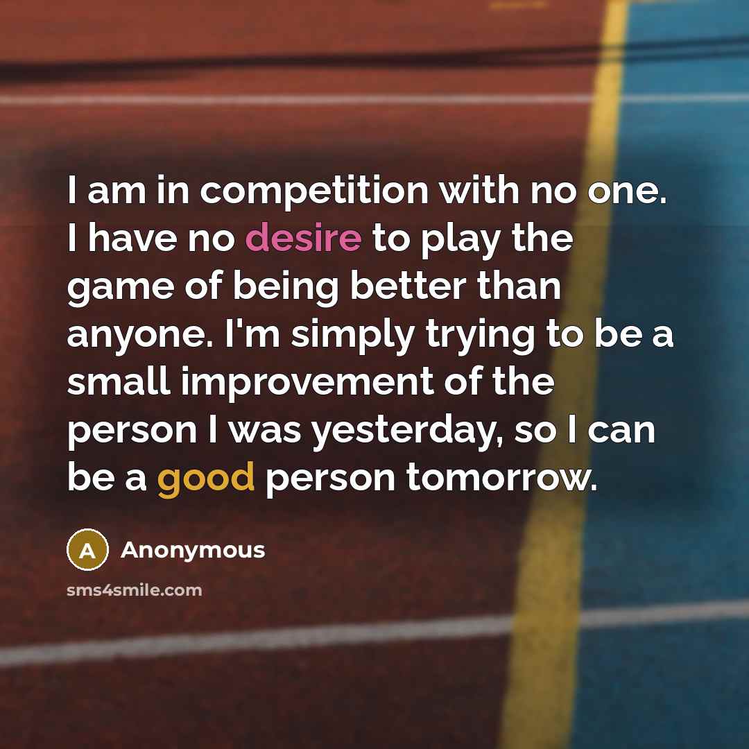 “I am in competition with no one. I have no…” quote by Anonymous