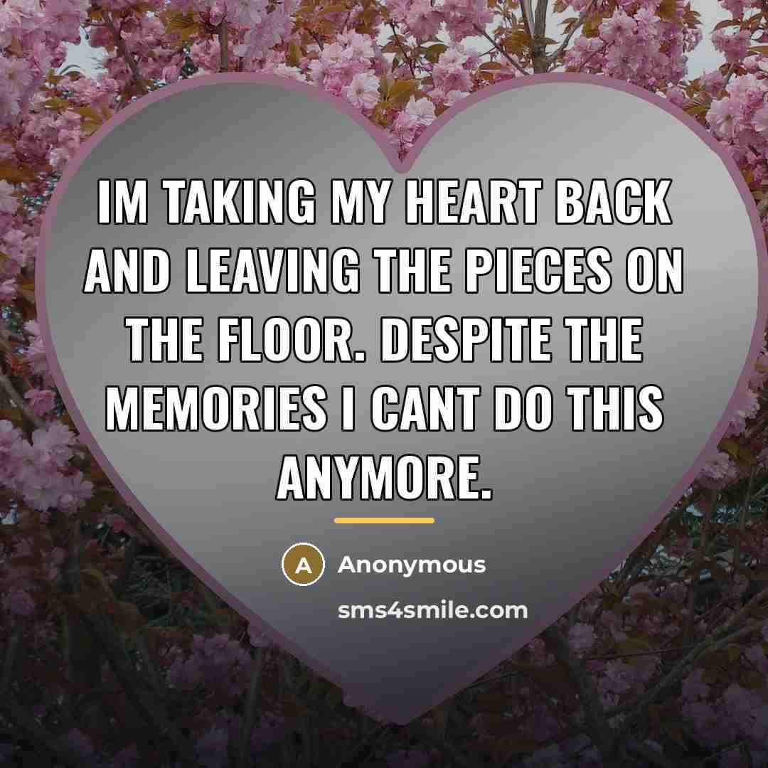 “Im taking my heart back and leaving the pieces on…” quote by Anonymous