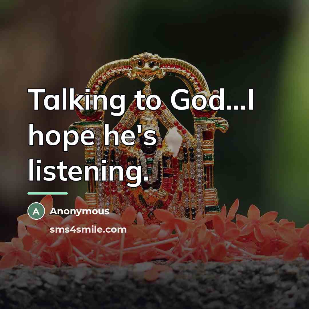 “Talking to God...I hope he's listening.…” quote by Anonymous