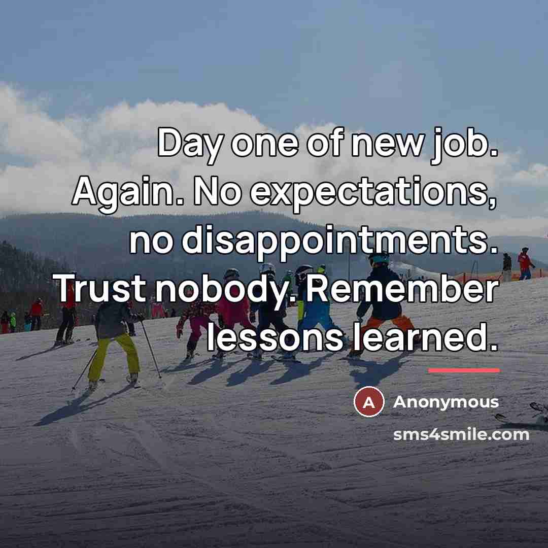 “Day one of new job. Again. No expectations, no disappointments.…” quote by Anonymous