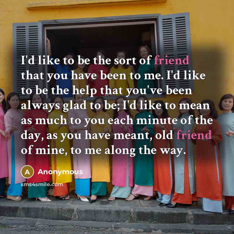 “I'd like to be the sort of friend that you…” quote by Anonymous