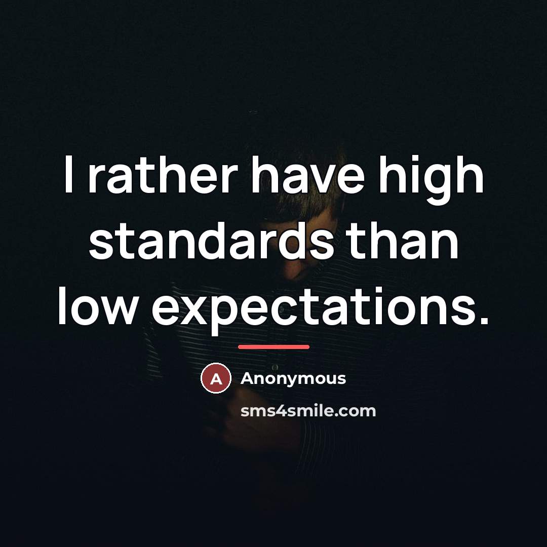 “I rather have high standards than low expectations.…” quote by Anonymous