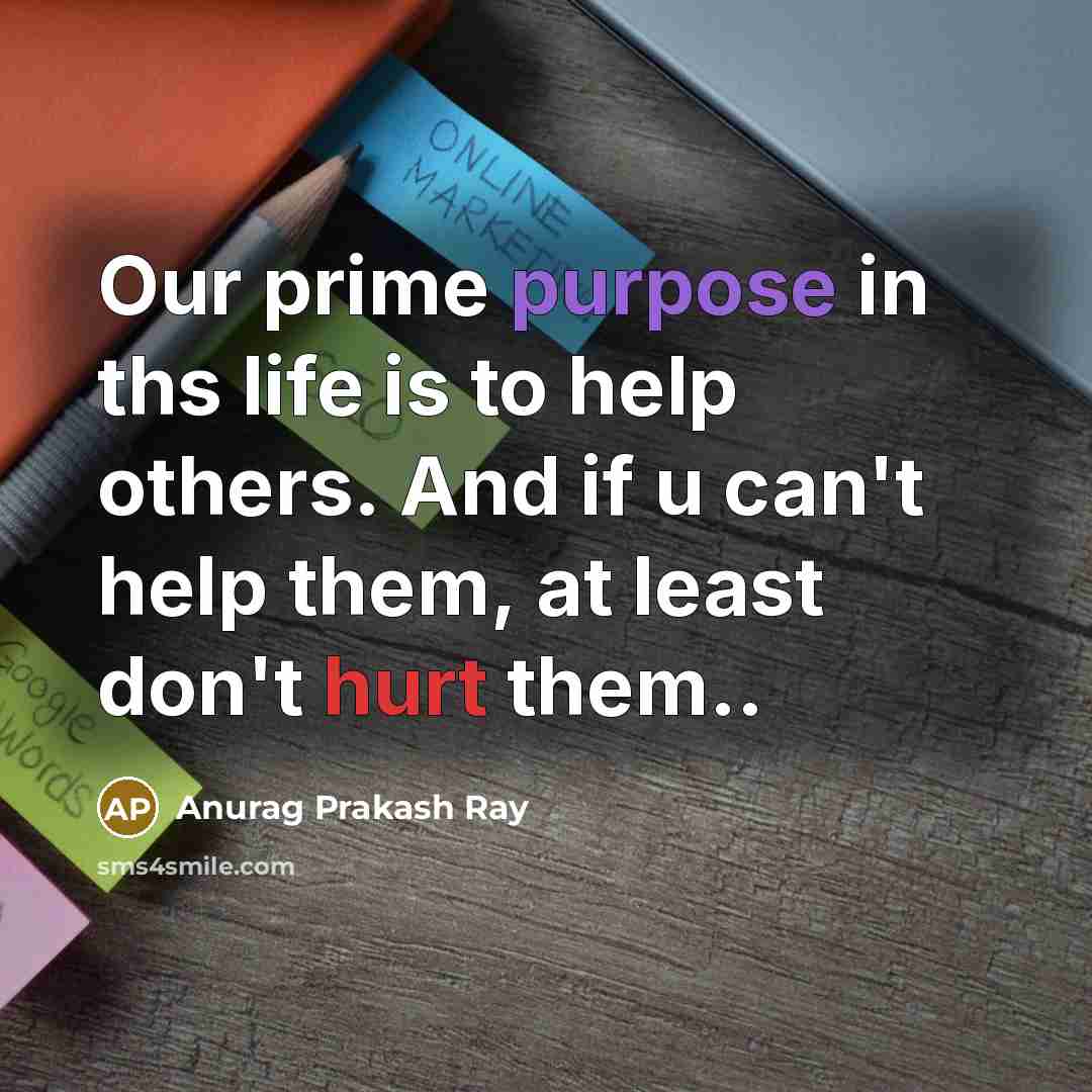 “Our prime purpose in ths life is to help others.…” quote by Anurag Prakash Ray