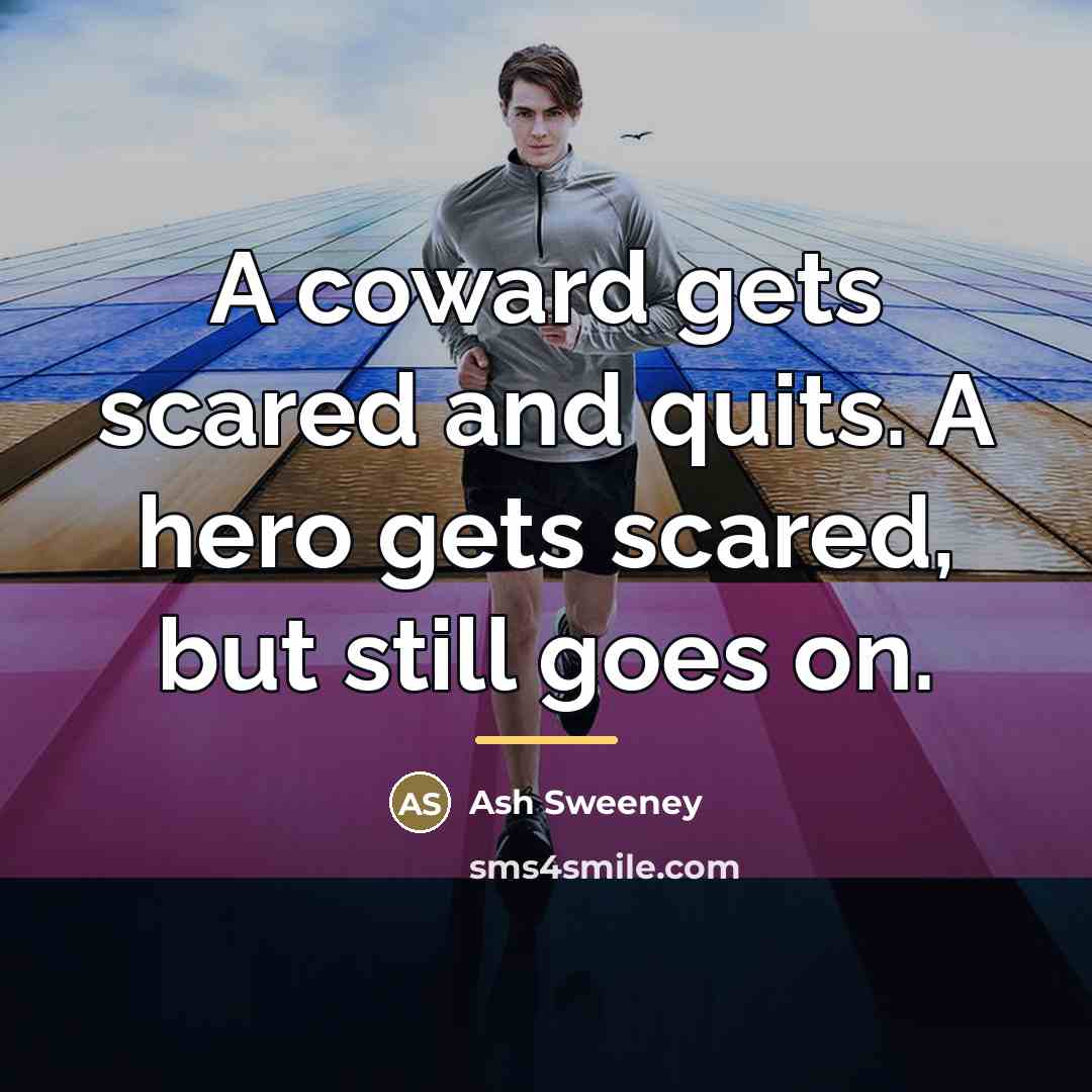 “A coward gets scared and quits. A hero gets scared,…” quote by Ash Sweeney