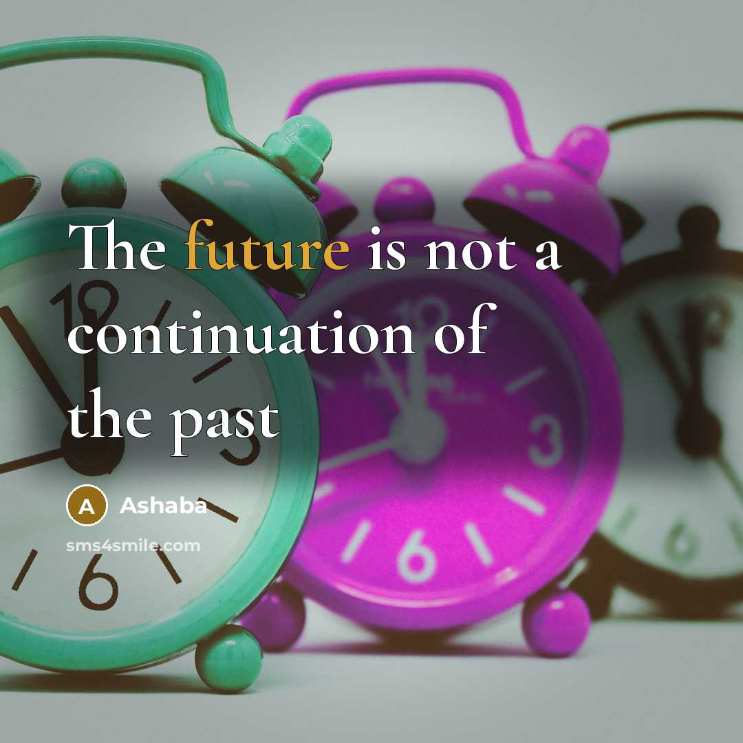 “The future is not a continuation of the past…” quote by Ashaba