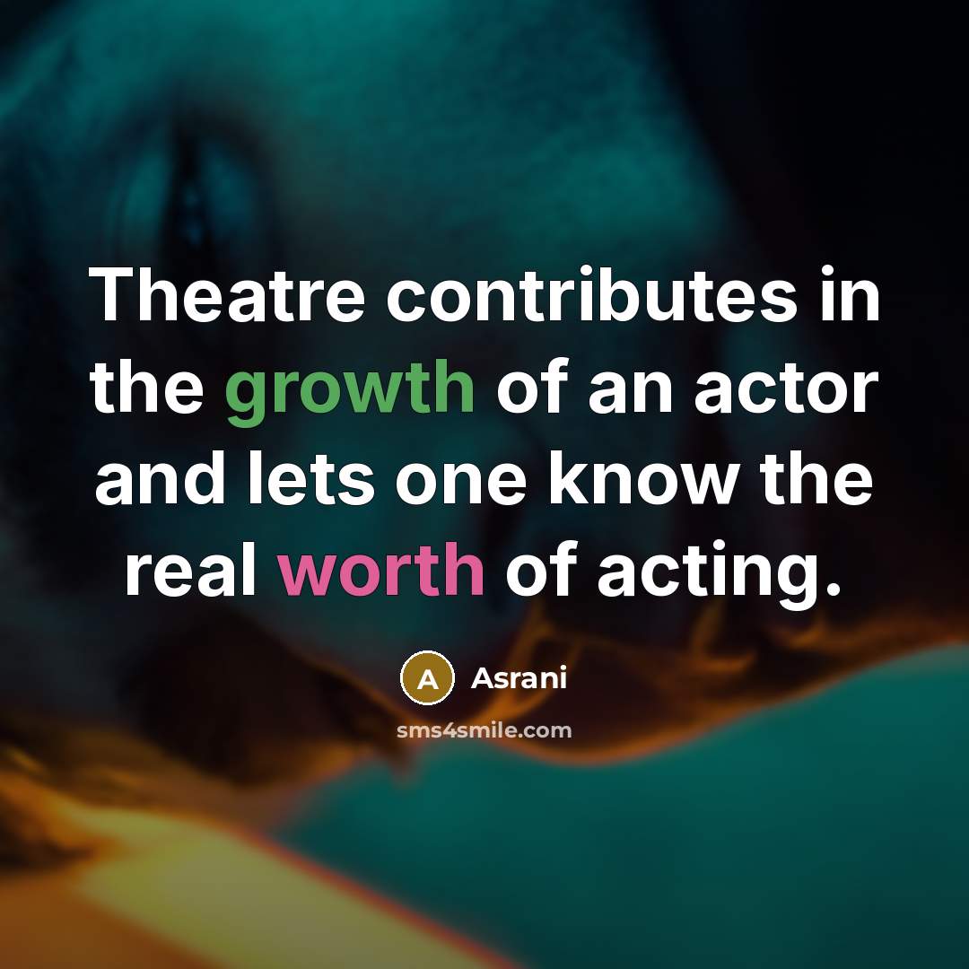 “Theatre contributes in the growth of an actor and lets…” quote by Asrani