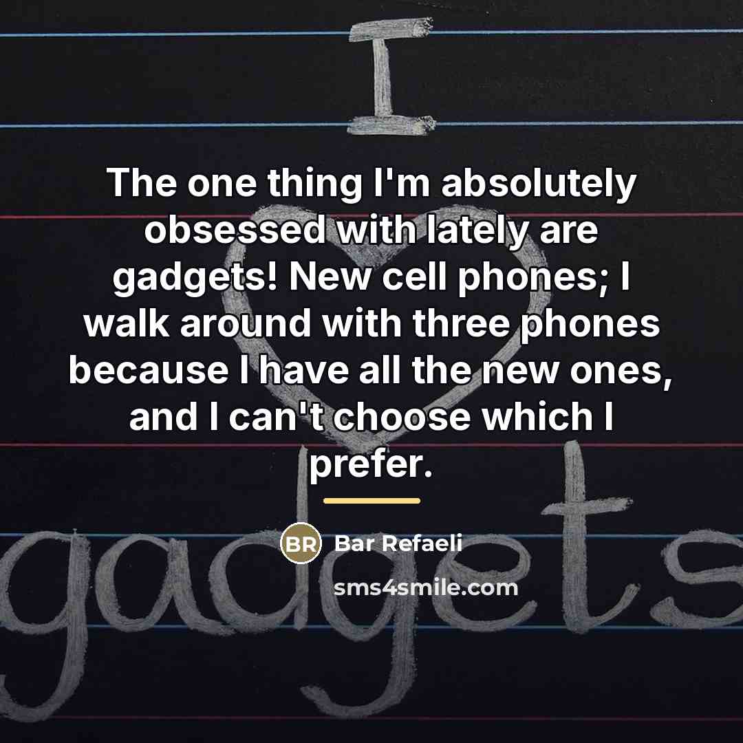 “The one thing I'm absolutely obsessed with lately are gadgets!…” quote by Bar Refaeli