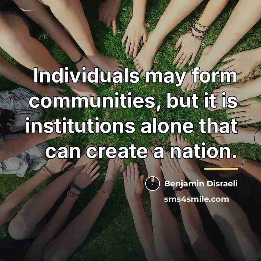 “Individuals may form communities, but it is institutions alone that…” quote by Benjamin Disraeli