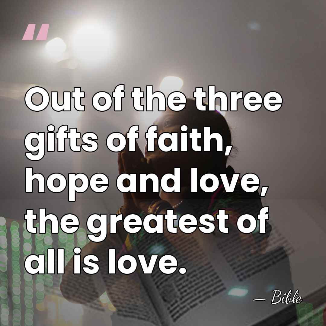 Out of the three gifts of faith, hope and love, the greatest&hellip; - BIBLE