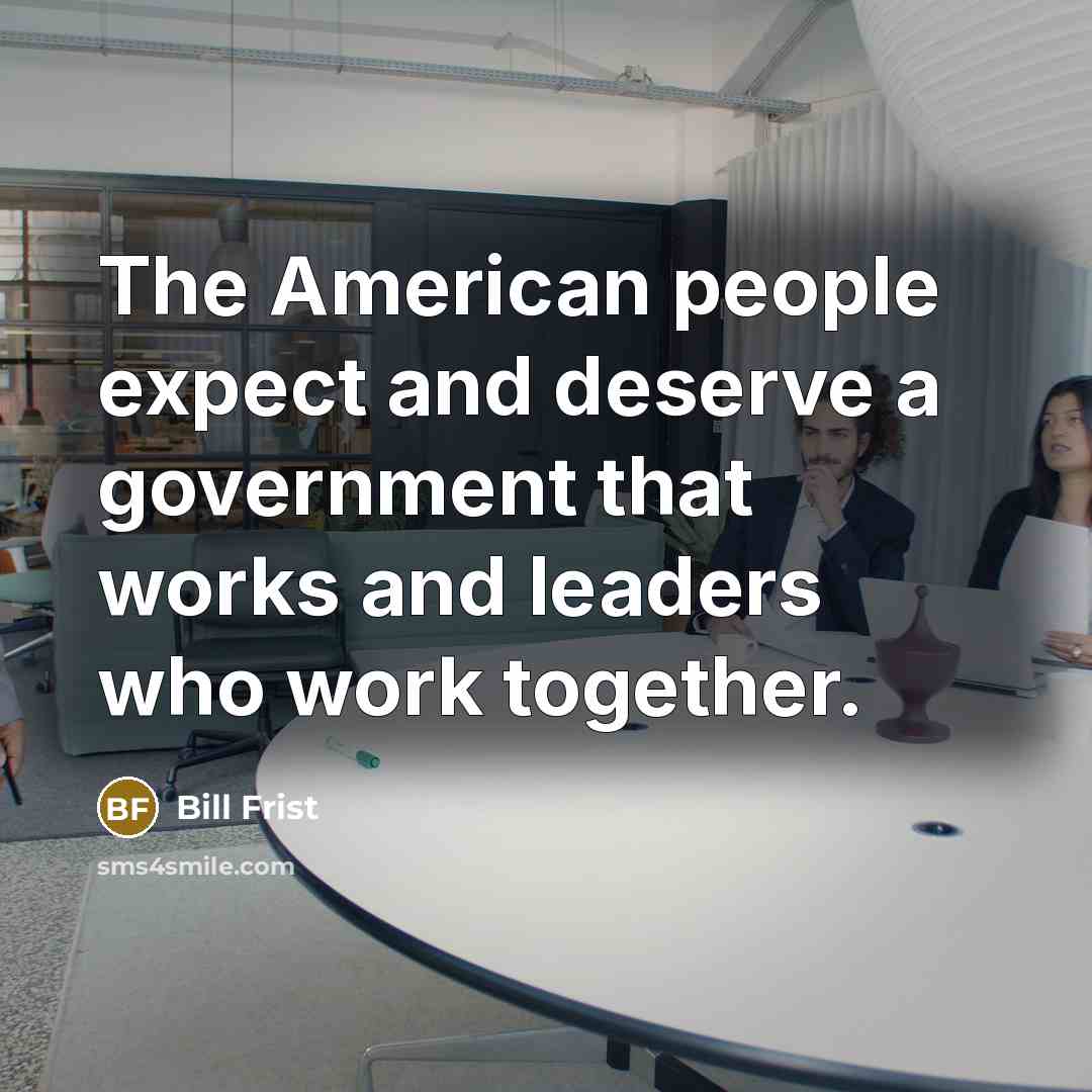“The American people expect and deserve a government that works…” quote by Bill Frist