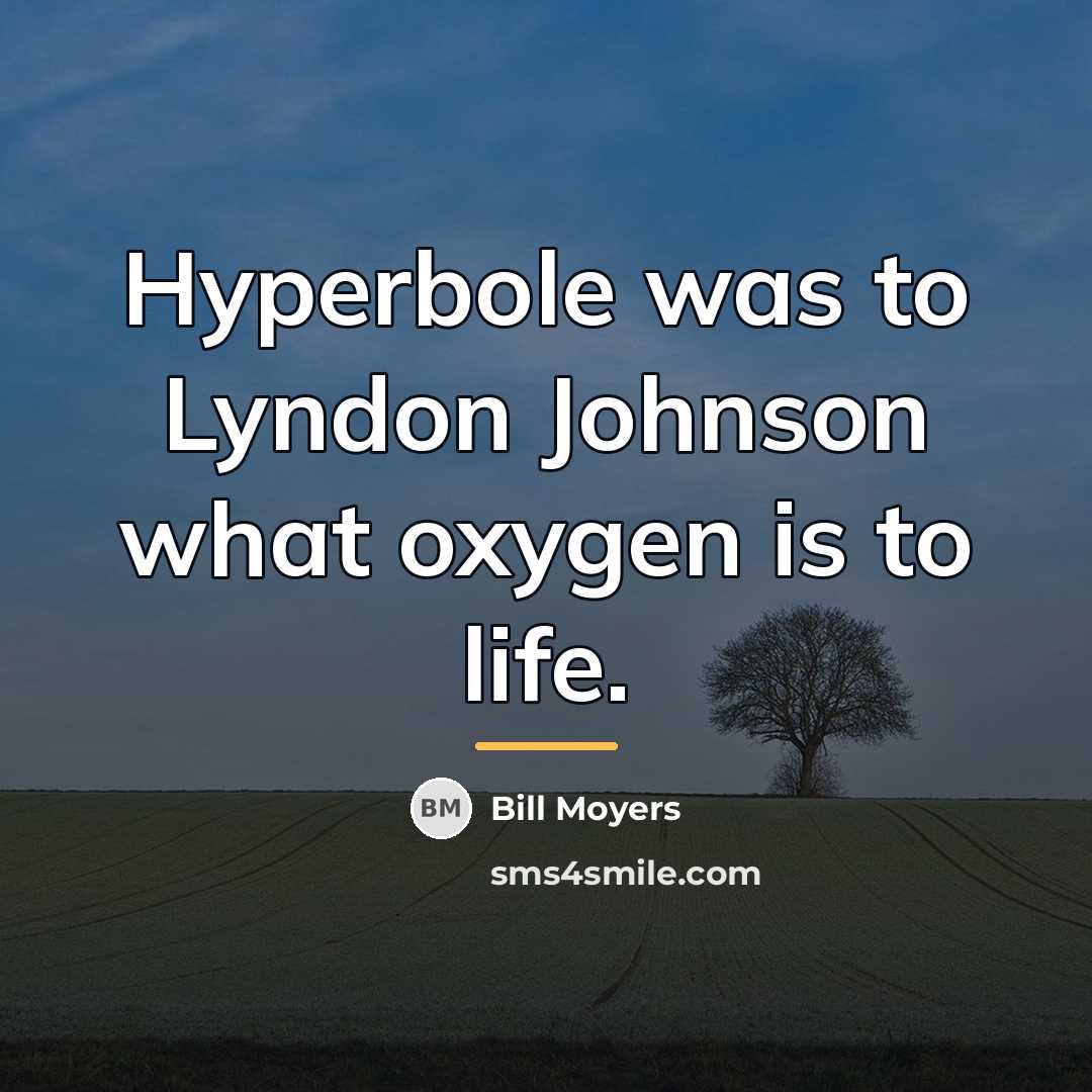 “Hyperbole was to Lyndon Johnson what oxygen is to life.…” quote by Bill Moyers