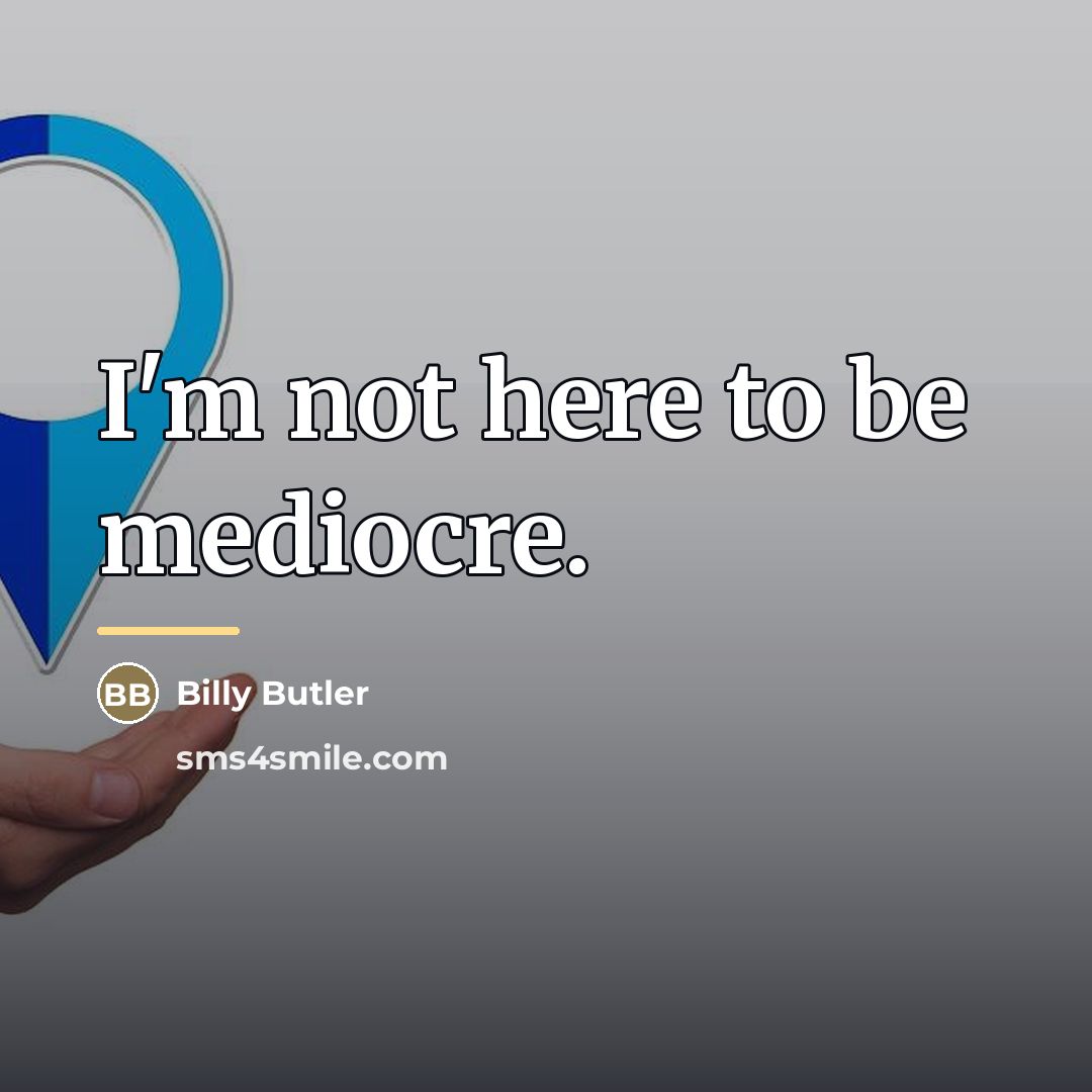 “I'm not here to be mediocre.…” quote by Billy Butler