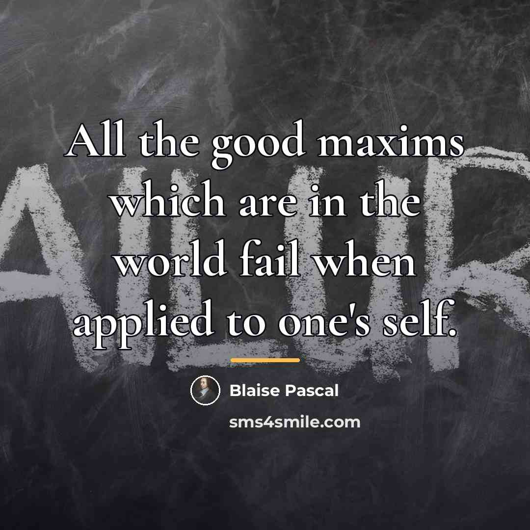 “All the good maxims which are in the world fail…” quote by Blaise Pascal