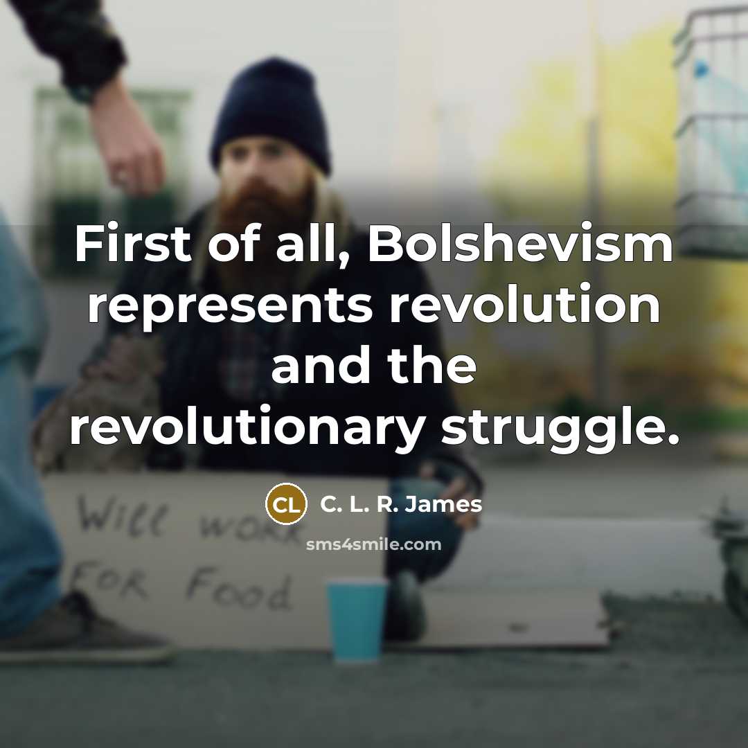 “First of all, Bolshevism represents revolution and the revolutionary struggle.…” quote by C. L. R. James