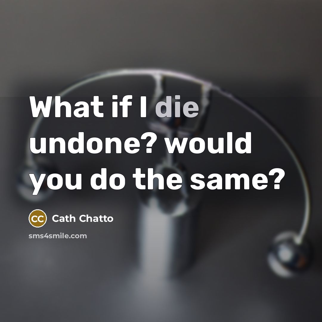 “What if I die undone? would you do the same?…” quote by Cath Chatto