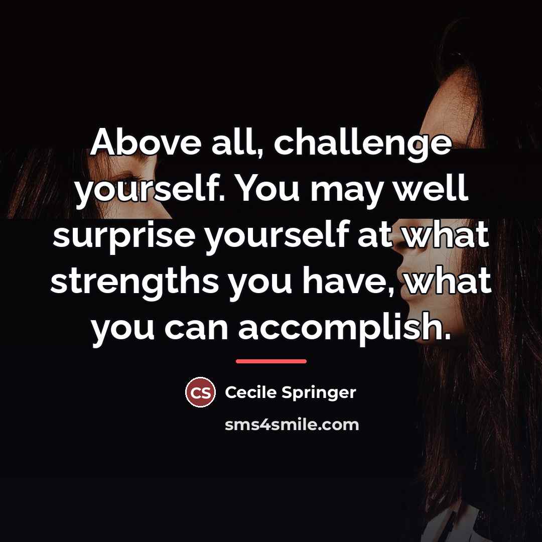 “Above all, challenge yourself. You may well surprise yourself at…” quote by Cecile Springer