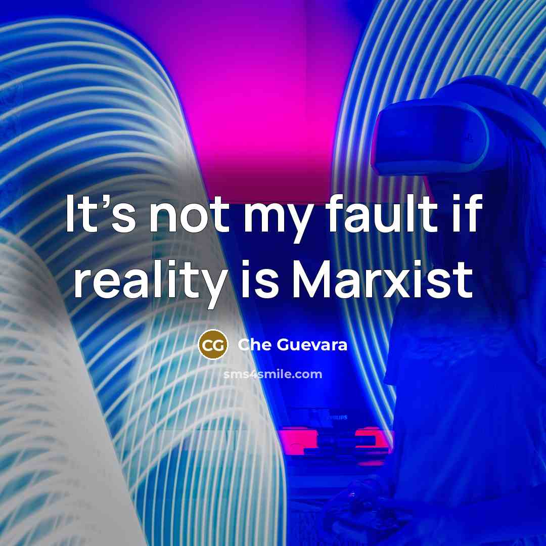 “It's not my fault if reality is Marxist…” quote by Che Guevara