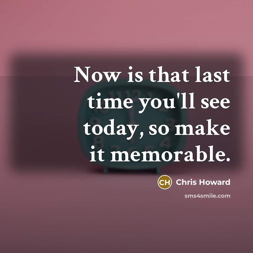 “Now is that last time you'll see today, so make…” quote by Chris Howard