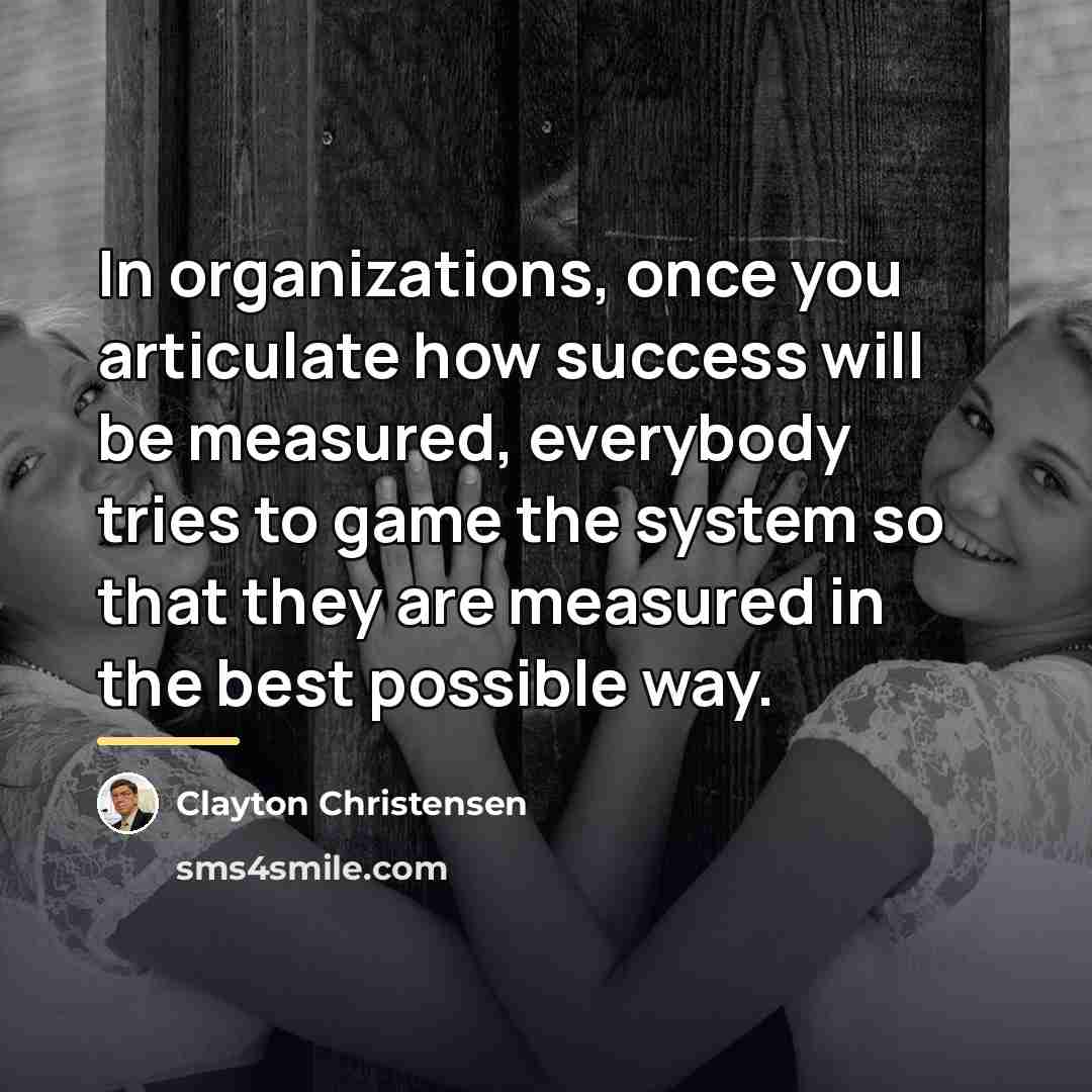 “In organizations, once you articulate how success will be measured,…” quote by Clayton Christensen