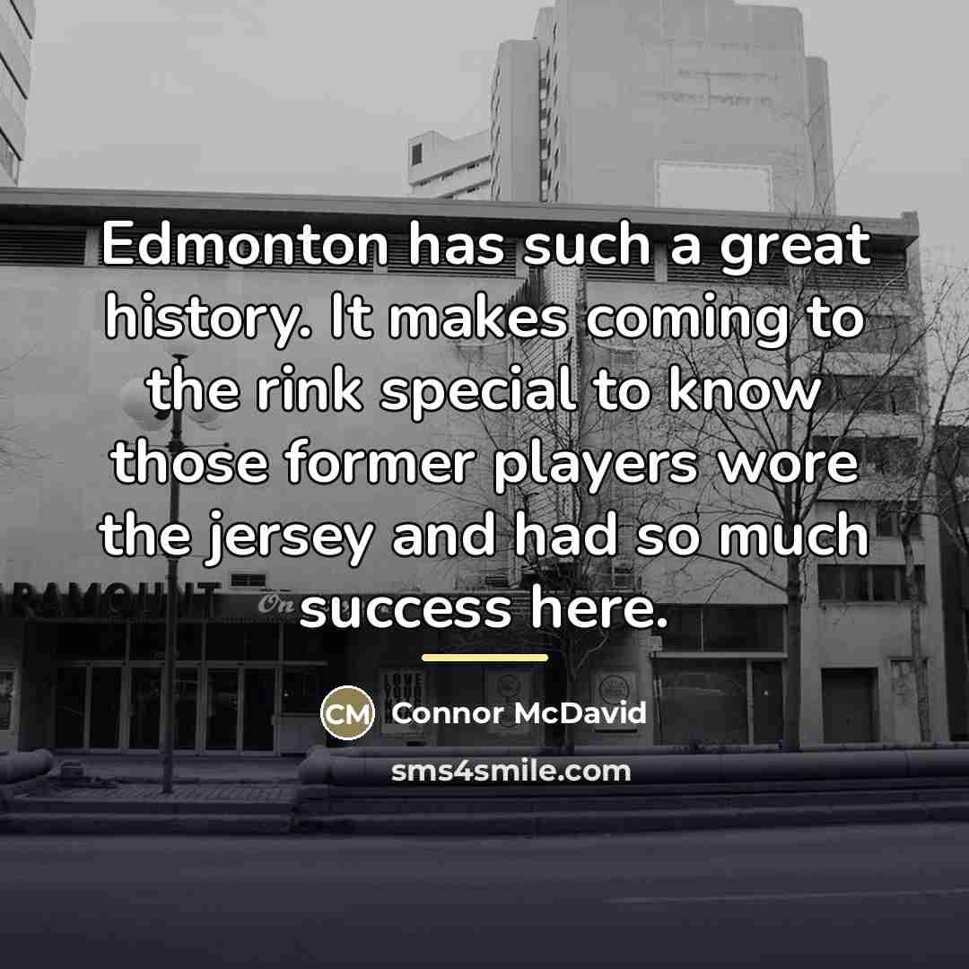 “Edmonton has such a great history. It makes coming to…” quote by Connor McDavid