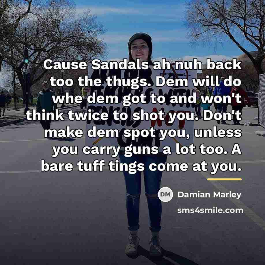 “Cause Sandals ah nuh back too the thugs. Dem will…” quote by Damian Marley