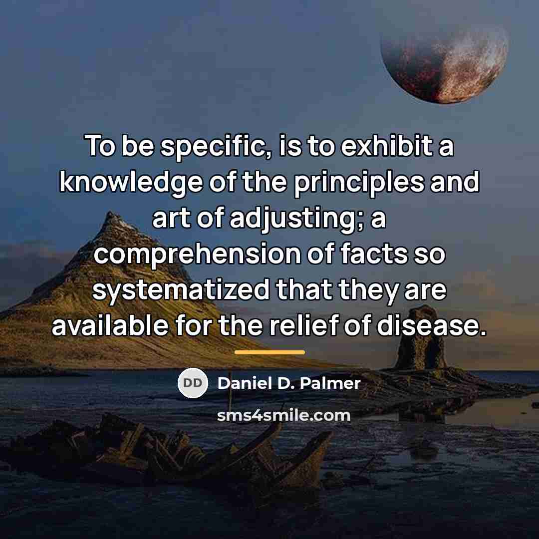 “To be specific, is to exhibit a knowledge of the…” quote by Daniel D. Palmer