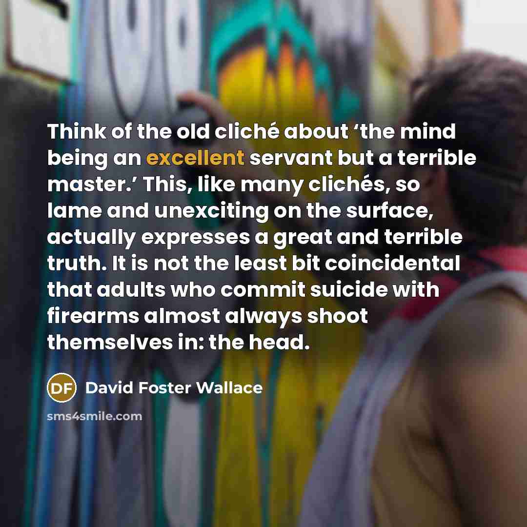 “Think of the old cliché about ‘the mind being an…” quote by David Foster Wallace