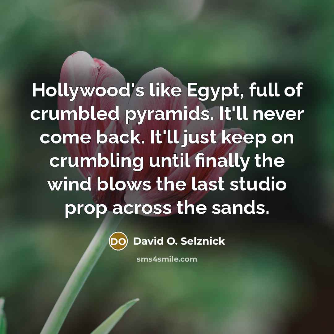 “Hollywood's like Egypt, full of crumbled pyramids. It'll never come…” quote by David O. Selznick
