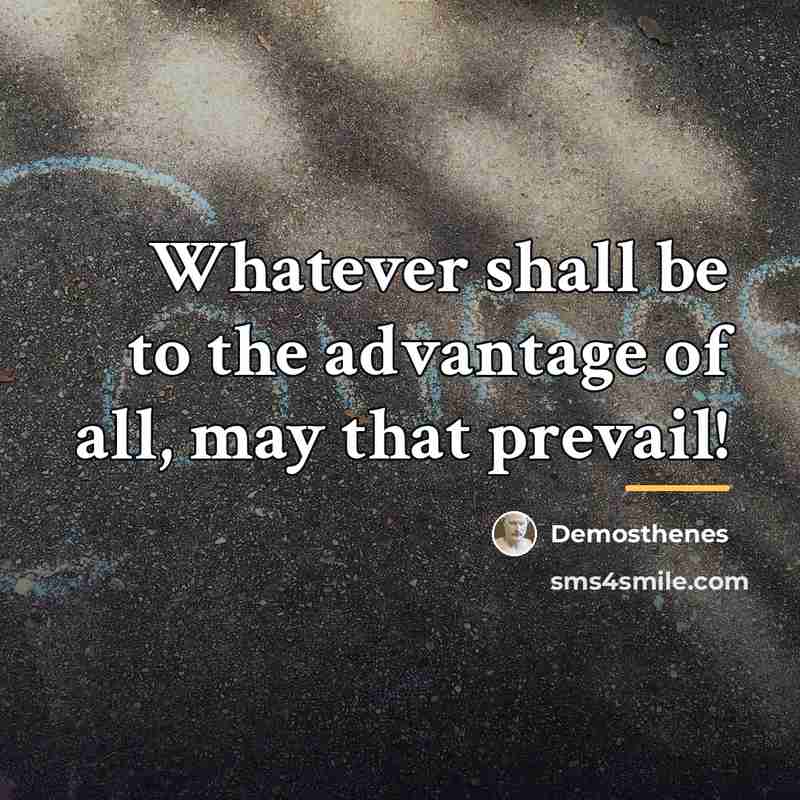 “Whatever shall be to the advantage of all, may that…” quote by Demosthenes