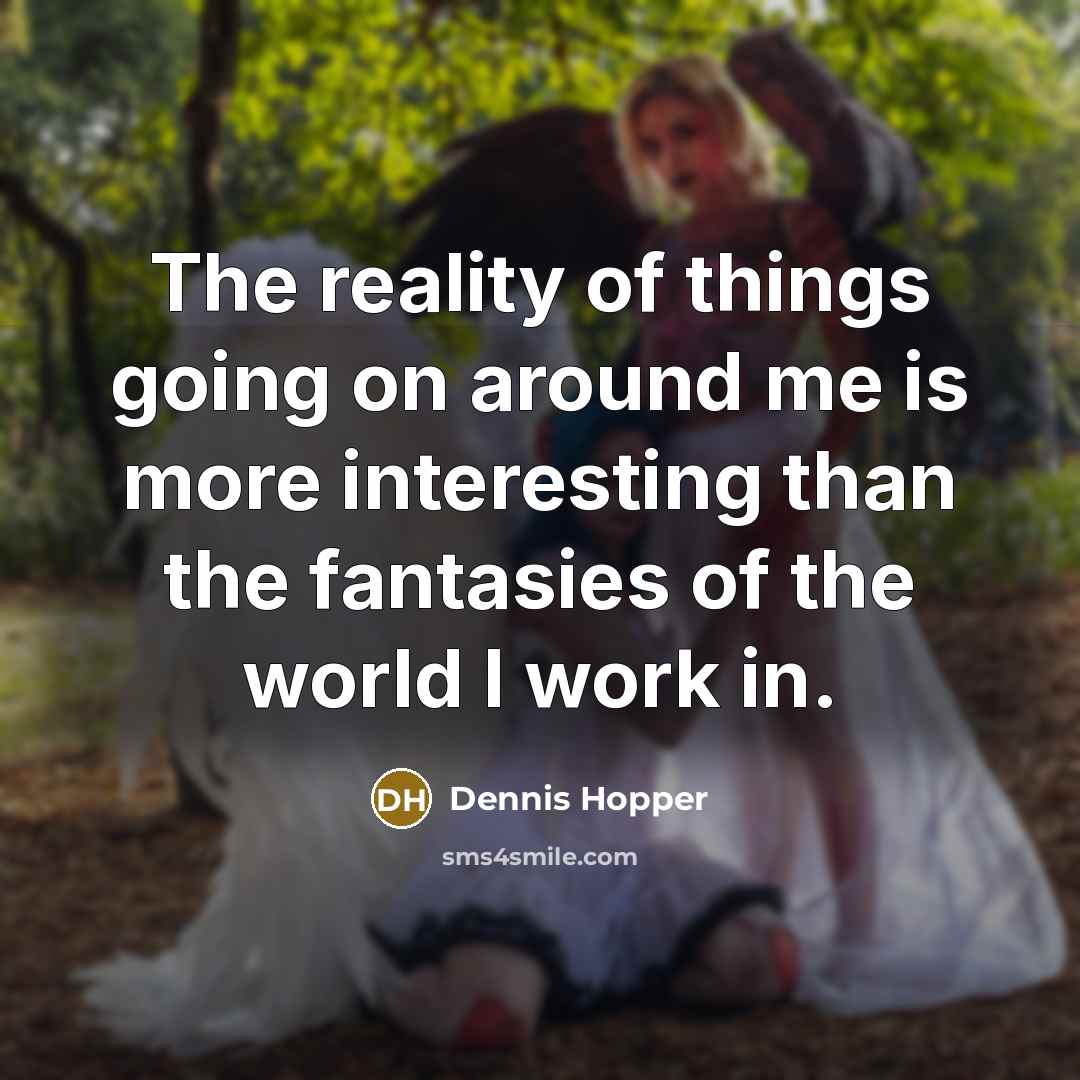 “The reality of things going on around me is more…” quote by Dennis Hopper