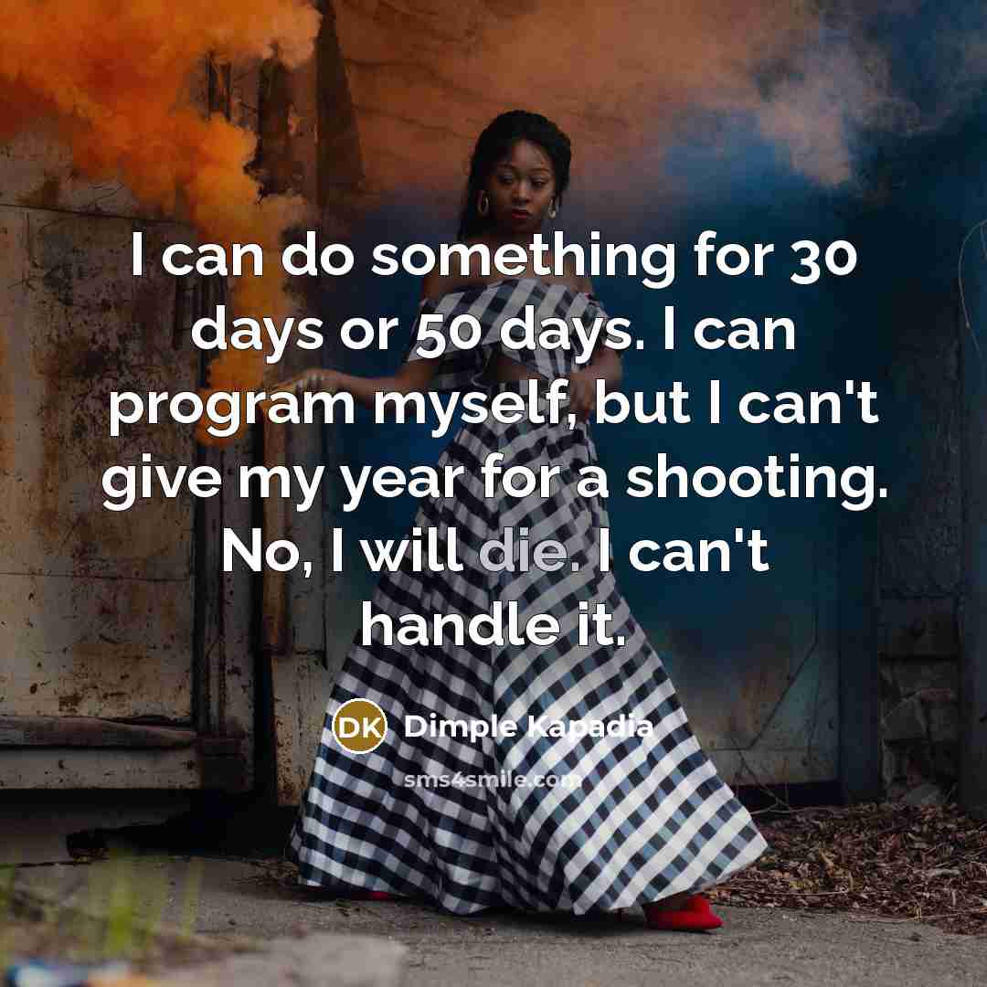 “I can do something for 30 days or 50 days.…” quote by Dimple Kapadia