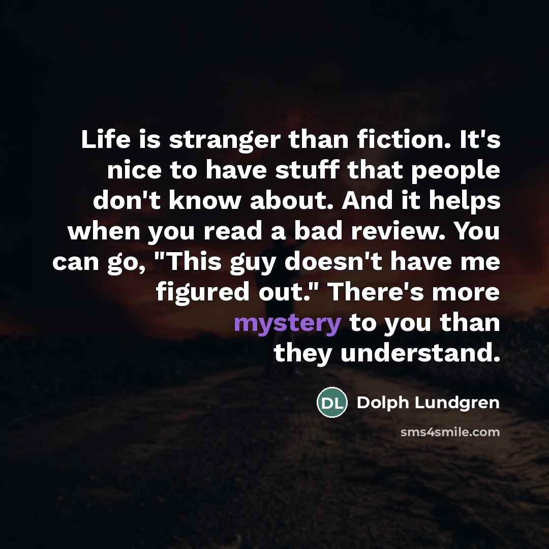 “Life is stranger than fiction. It's nice to have stuff…” quote by Dolph Lundgren