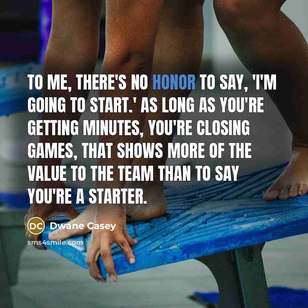“To me, there's no honor to say, 'I'm going to…” quote by Dwane Casey