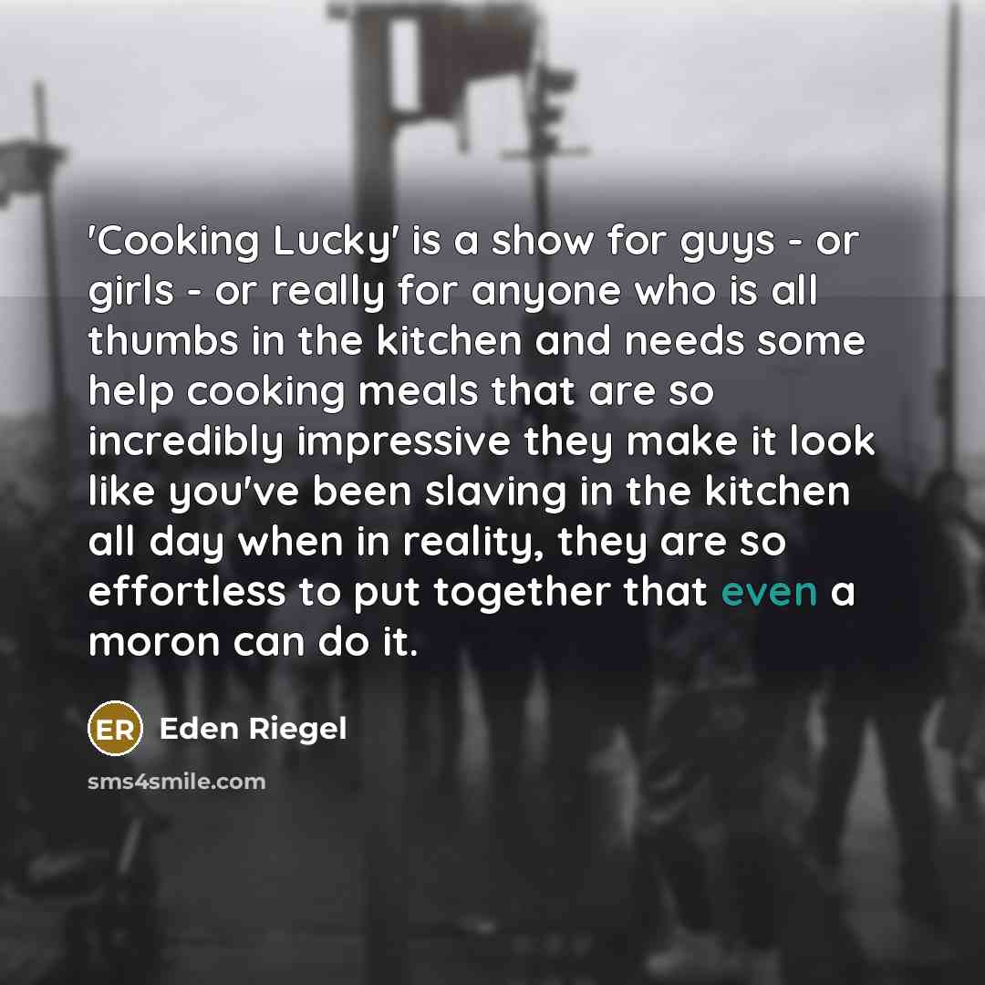 “'Cooking Lucky' is a show for guys - or girls…” quote by Eden Riegel