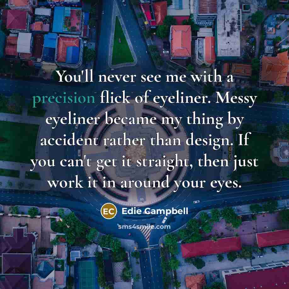 “You'll never see me with a precision flick of eyeliner.…” quote by Edie Campbell